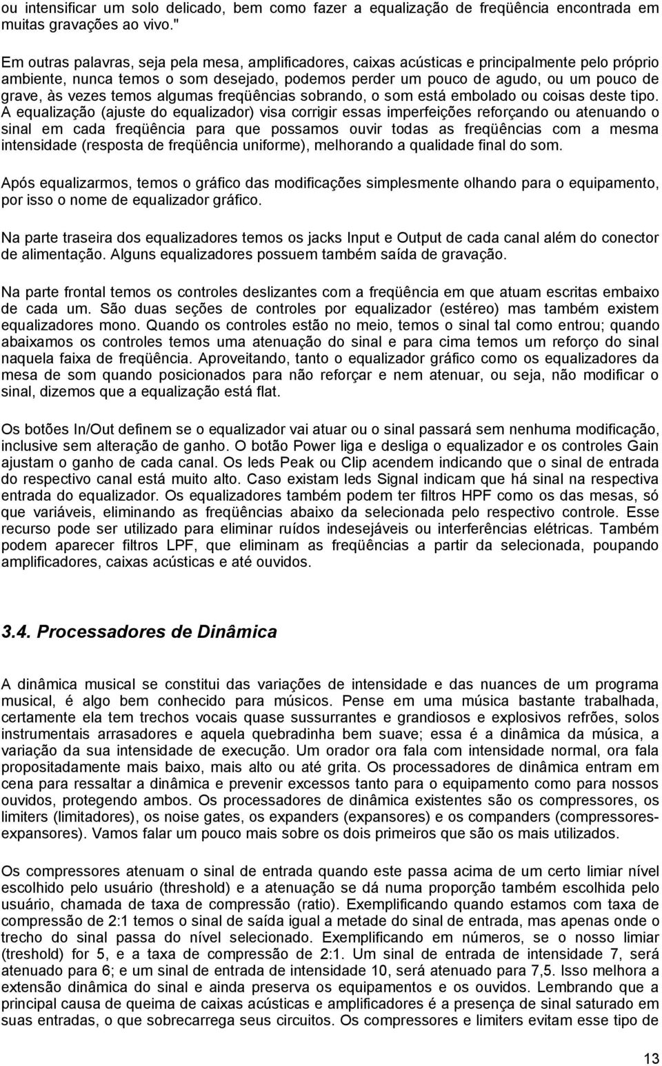 vezes temos algumas freqüências sobrando, o som está embolado ou coisas deste tipo.