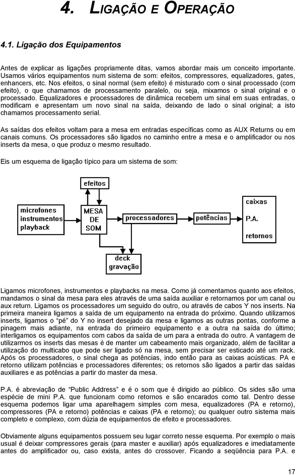 Nos efeitos, o sinal normal (sem efeito) é misturado com o sinal processado (com efeito), o que chamamos de processamento paralelo, ou seja, mixamos o sinal original e o processado.