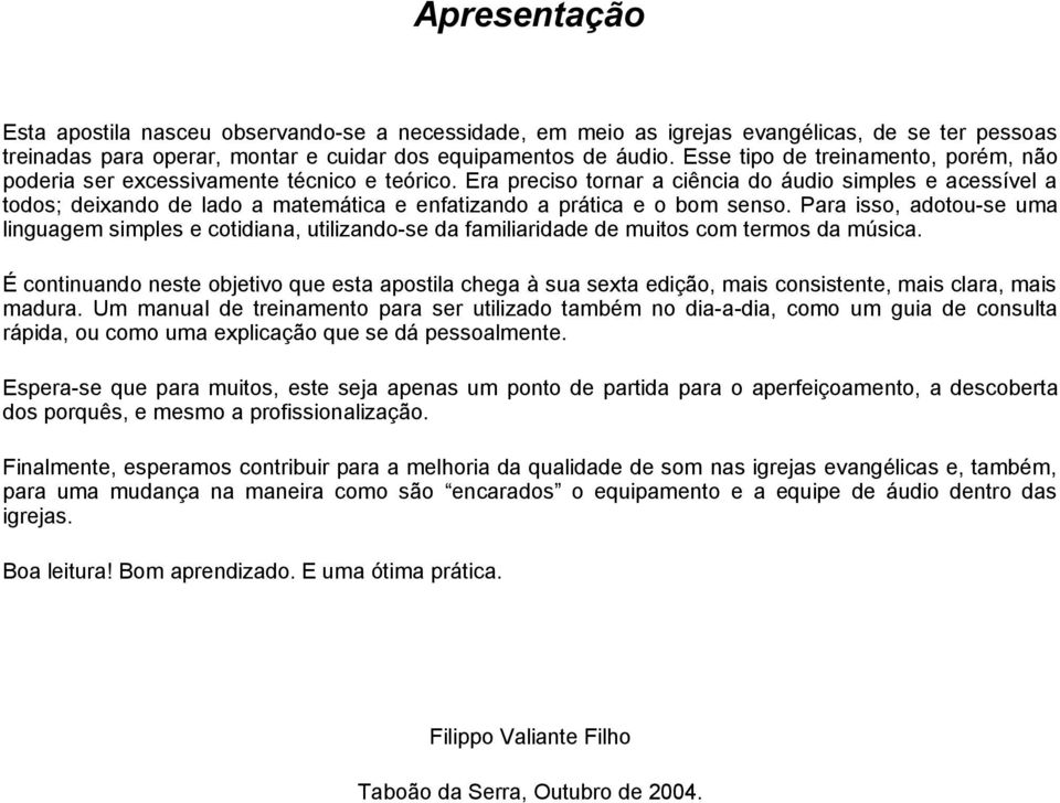 Era preciso tornar a ciência do áudio simples e acessível a todos; deixando de lado a matemática e enfatizando a prática e o bom senso.