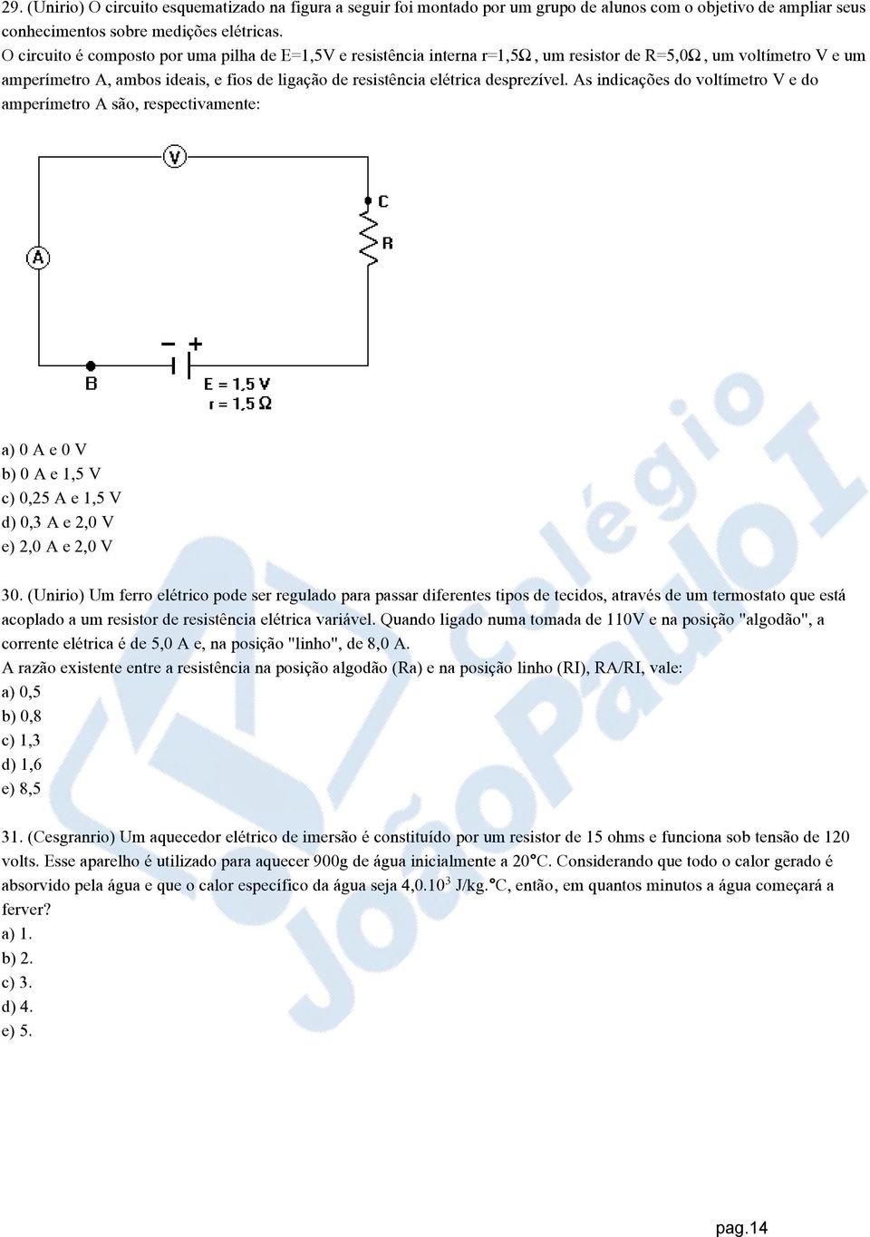 desprezível. As indicações do voltímetro V e do amperímetro A são, respectivamente: a) 0 A e 0 V b) 0 A e 1,5 V c) 0,25 A e 1,5 V d) 0,3 A e 2,0 V e) 2,0 A e 2,0 V 30.