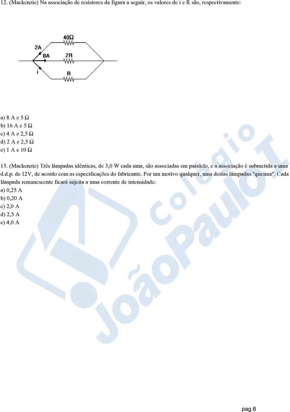 (Mackenzie) Três lâmpadas idênticas, de 3,0 W cada uma, são associadas em paralelo, e a associação é submetida a uma d.d.p. de 12V, de acordo com as especificações do fabricante.