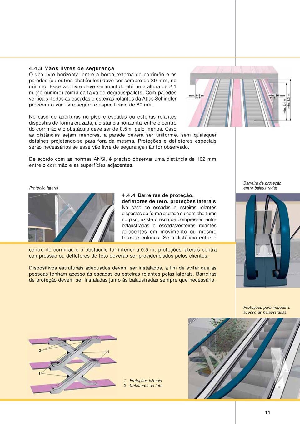 Com paredes verticais, todas as escadas e esteiras rolantes da Atlas Schindler provêem o vão livre seguro e especificado de 80 mm.