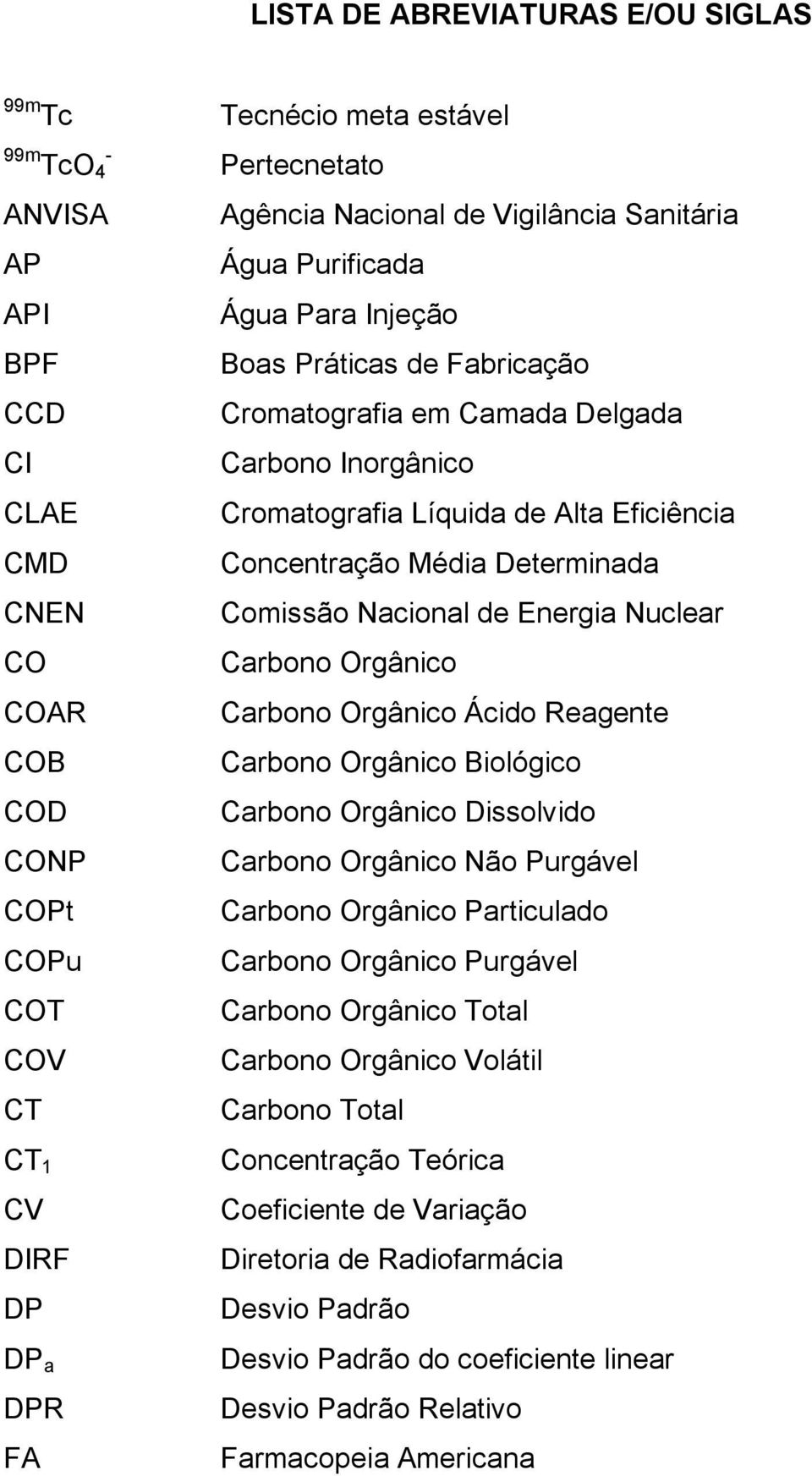 Concentração Média Determinada Comissão Nacional de Energia Nuclear Carbono Orgânico Carbono Orgânico Ácido Reagente Carbono Orgânico Biológico Carbono Orgânico Dissolvido Carbono Orgânico Não