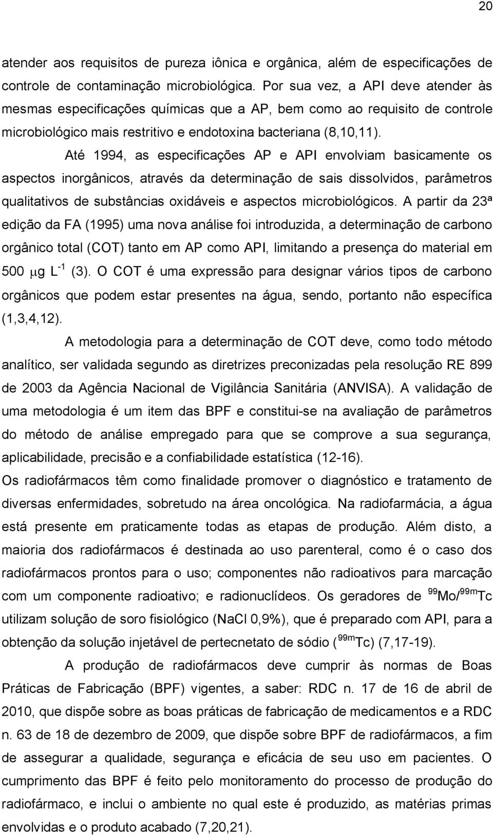 Até 1994, as especificações AP e API envolviam basicamente os aspectos inorgânicos, através da determinação de sais dissolvidos, parâmetros qualitativos de substâncias oxidáveis e aspectos