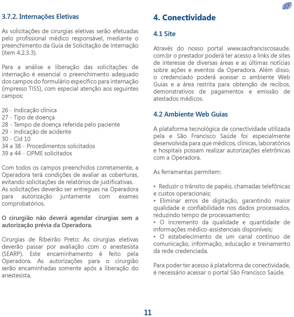 campos: 26 - Indicação clínica 27 - Tipo de doença 28 - Tempo de doença referida pelo paciente 29 - Indicação de acidente 30 - Cid 10 34 a 38 - Procedimentos solicitados 39 a 44 - OPME solicitados