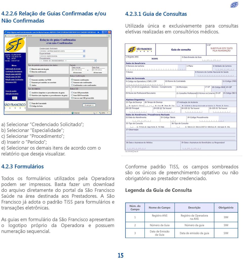 4.2.3 Formulários Todos os formulários utilizados pela Operadora podem ser impressos. Basta fazer um download do arquivo diretamente do portal da São Francisco Saúde na área destinada aos Prestadores.