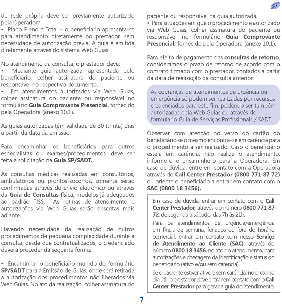 No atendimento da consulta, o prestador deve: Mediante guia autorizada, apresentada pelo beneficiário, colher assinatura do paciente ou responsável no respectivo documento.