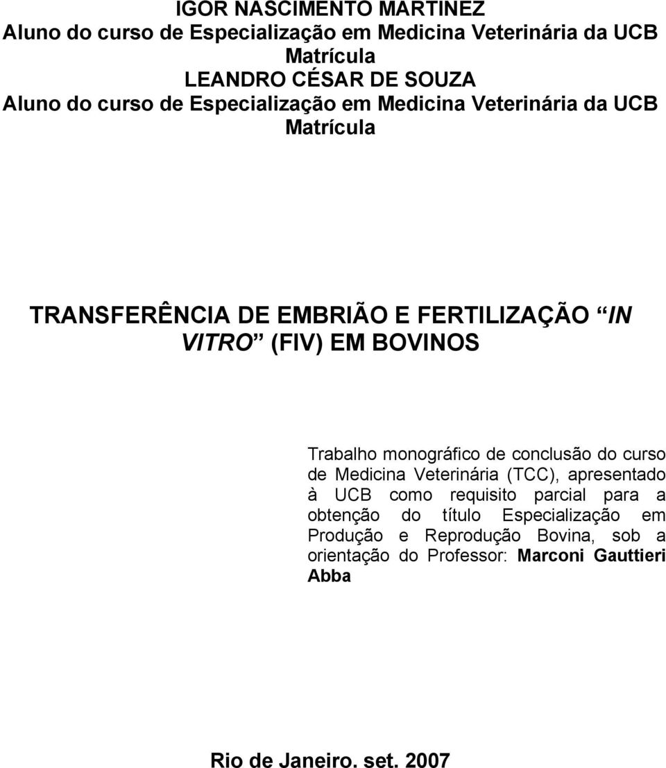Trabalho monográfico de conclusão do curso de Medicina Veterinária (TCC), apresentado à UCB como requisito parcial para a obtenção