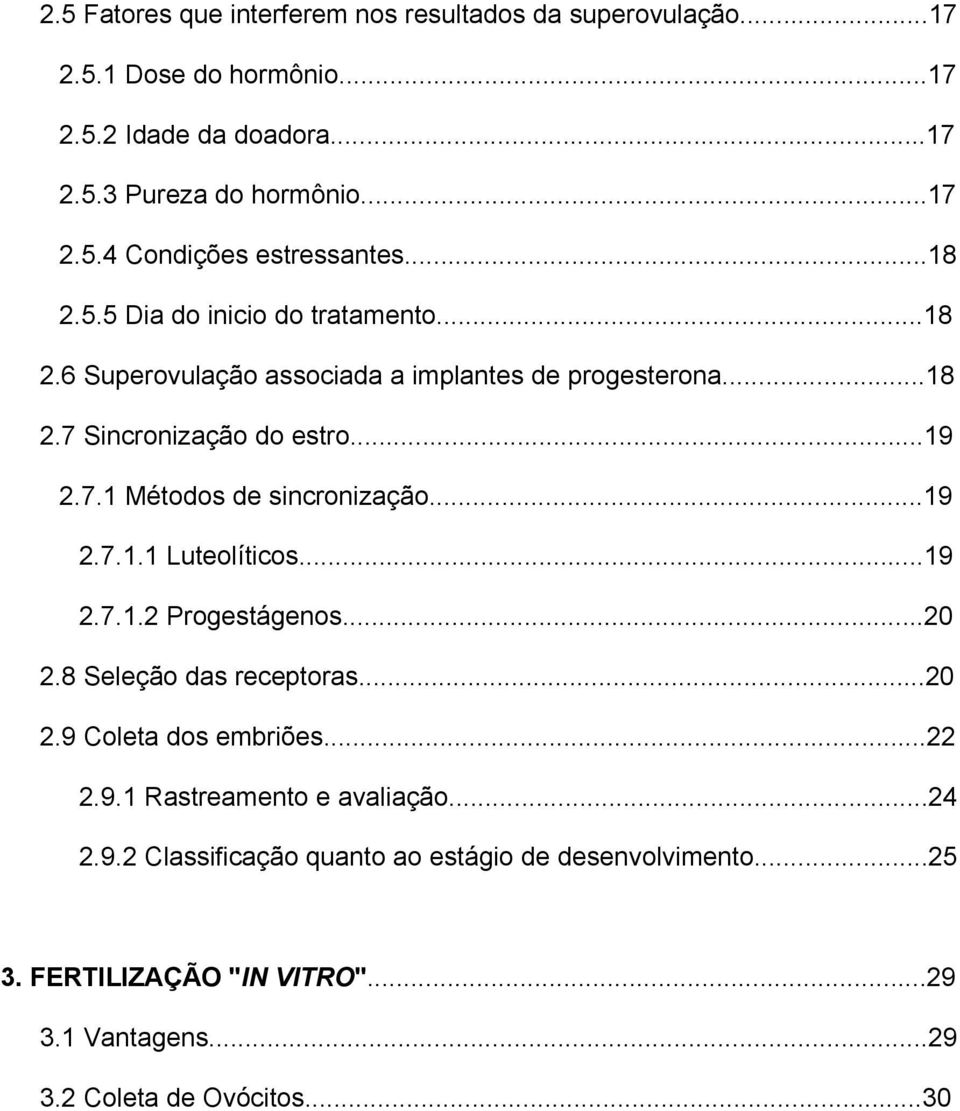 ..19 2.7.1.1 Luteolíticos...19 2.7.1.2 Progestágenos...20 2.8 Seleção das receptoras...20 2.9 Coleta dos embriões...22 2.9.1 Rastreamento e avaliação...24 2.9.2 Classificação quanto ao estágio de desenvolvimento.