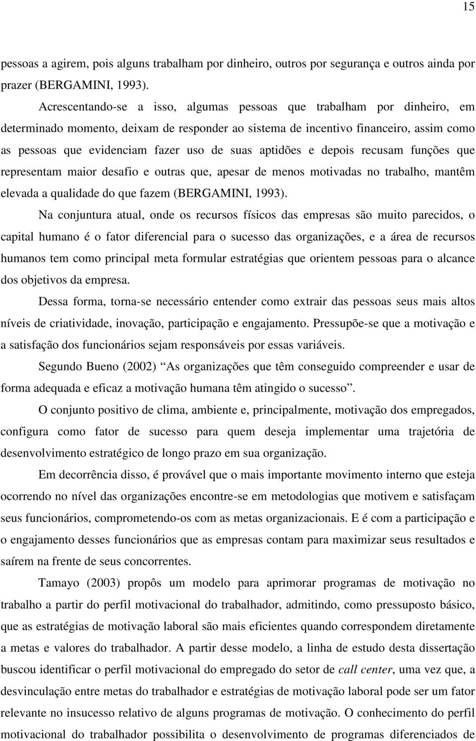 suas aptidões e depois recusam funções que representam maior desafio e outras que, apesar de menos motivadas no trabalho, mantêm elevada a qualidade do que fazem (BERGAMINI, 1993).