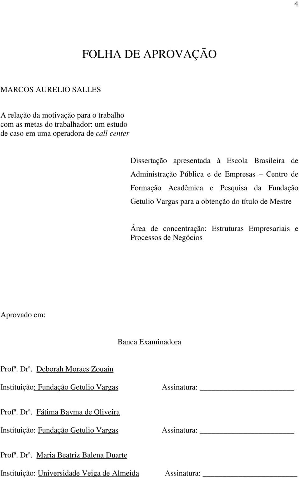 Área de concentração: Estruturas Empresariais e Processos de Negócios Aprovado em: Banca Examinadora Profª. Drª.