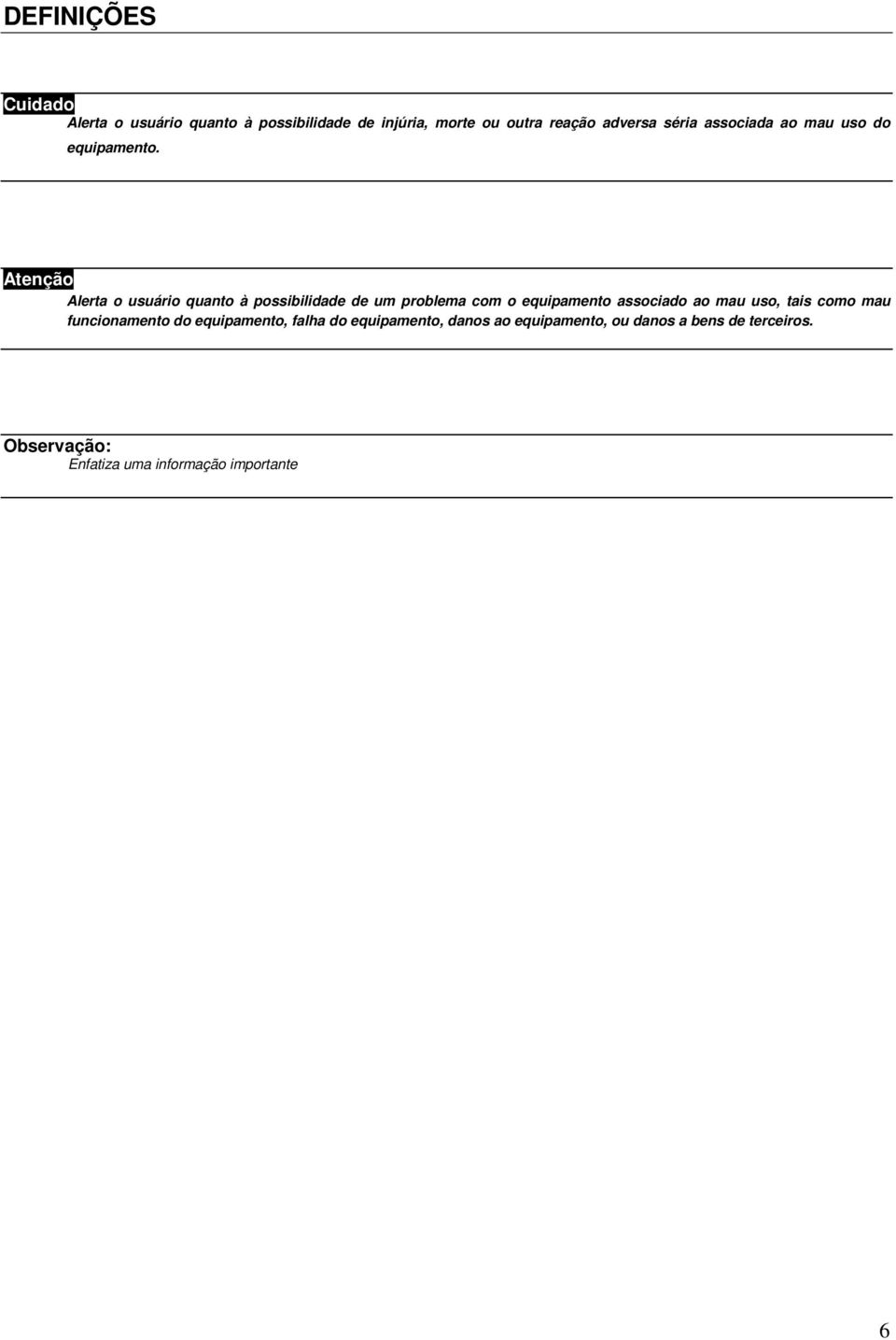 Atenção Alerta o usuário quanto à possibilidade de um problema com o equipamento associado ao mau uso,