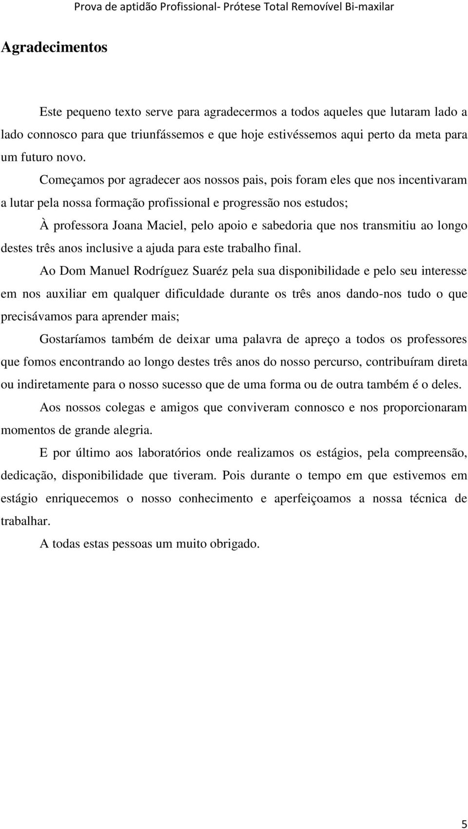 nos transmitiu ao longo destes três anos inclusive a ajuda para este trabalho final.