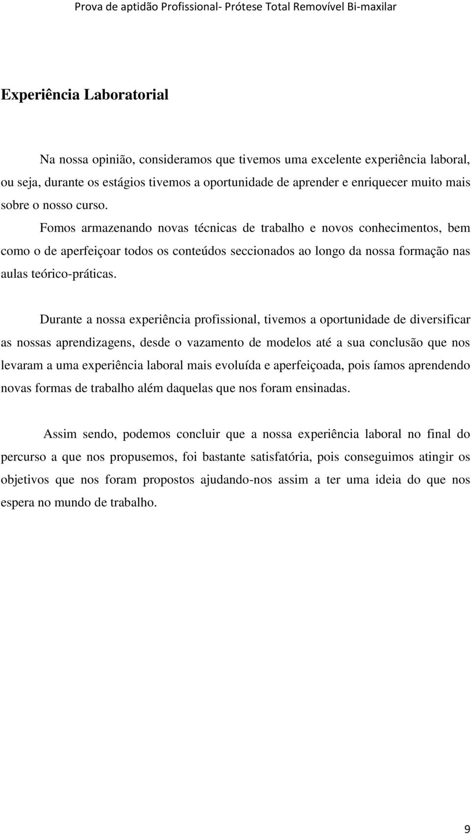 Durante a nossa experiência profissional, tivemos a oportunidade de diversificar as nossas aprendizagens, desde o vazamento de modelos até a sua conclusão que nos levaram a uma experiência laboral