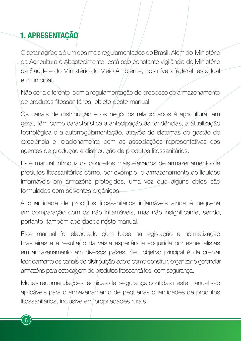 Não seria diferente com a regulamentação do processo de armazenamento de produtos fitossanitários, objeto deste manual.