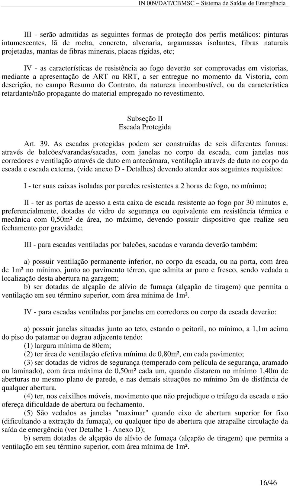 Vistoria, com descrição, no campo Resumo do Contrato, da natureza incombustível, ou da característica retardante/não propagante do material empregado no revestimento. Subseção II Escada Protegida Art.