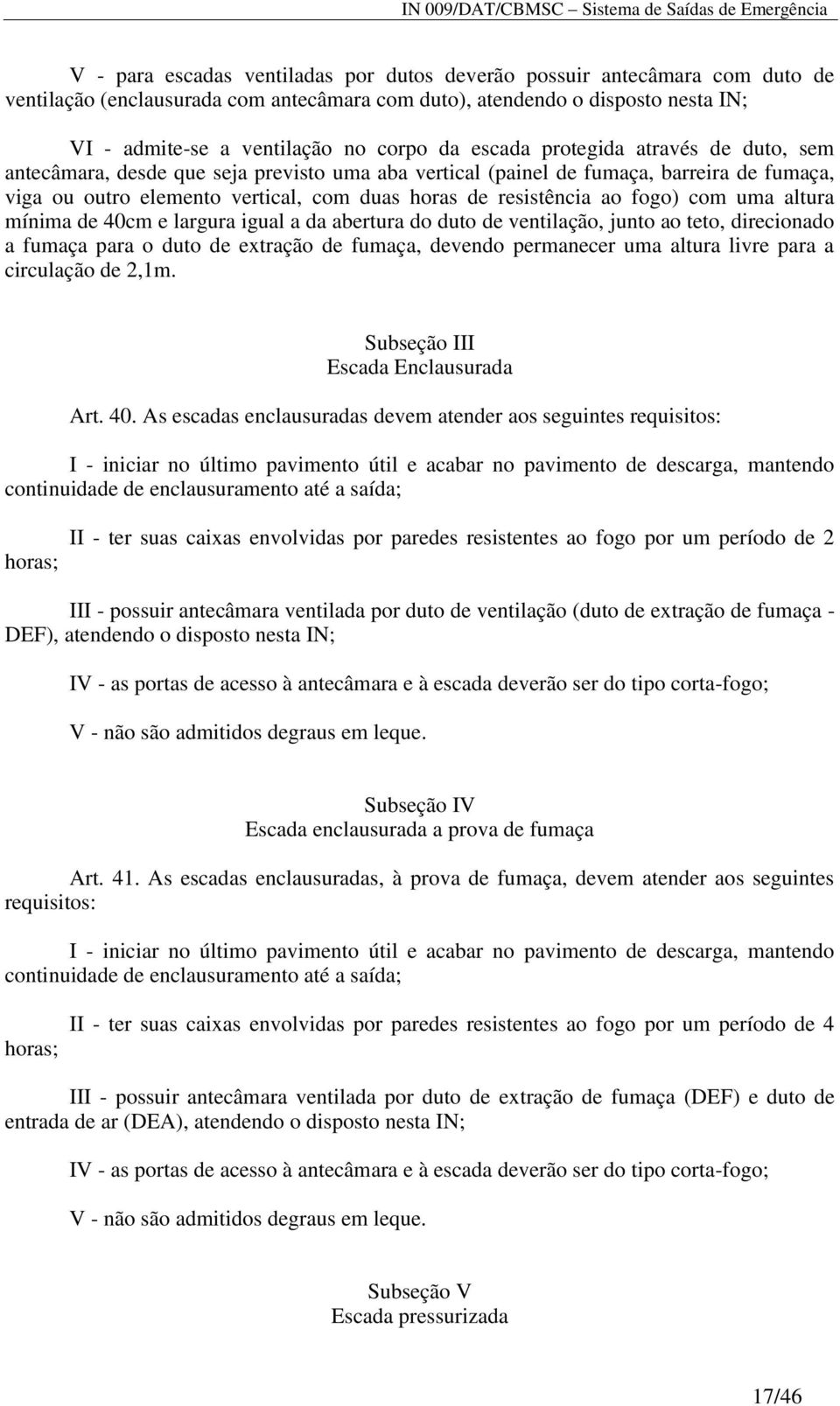 fogo) com uma altura mínima de 40cm e largura igual a da abertura do duto de ventilação, junto ao teto, direcionado a fumaça para o duto de extração de fumaça, devendo permanecer uma altura livre