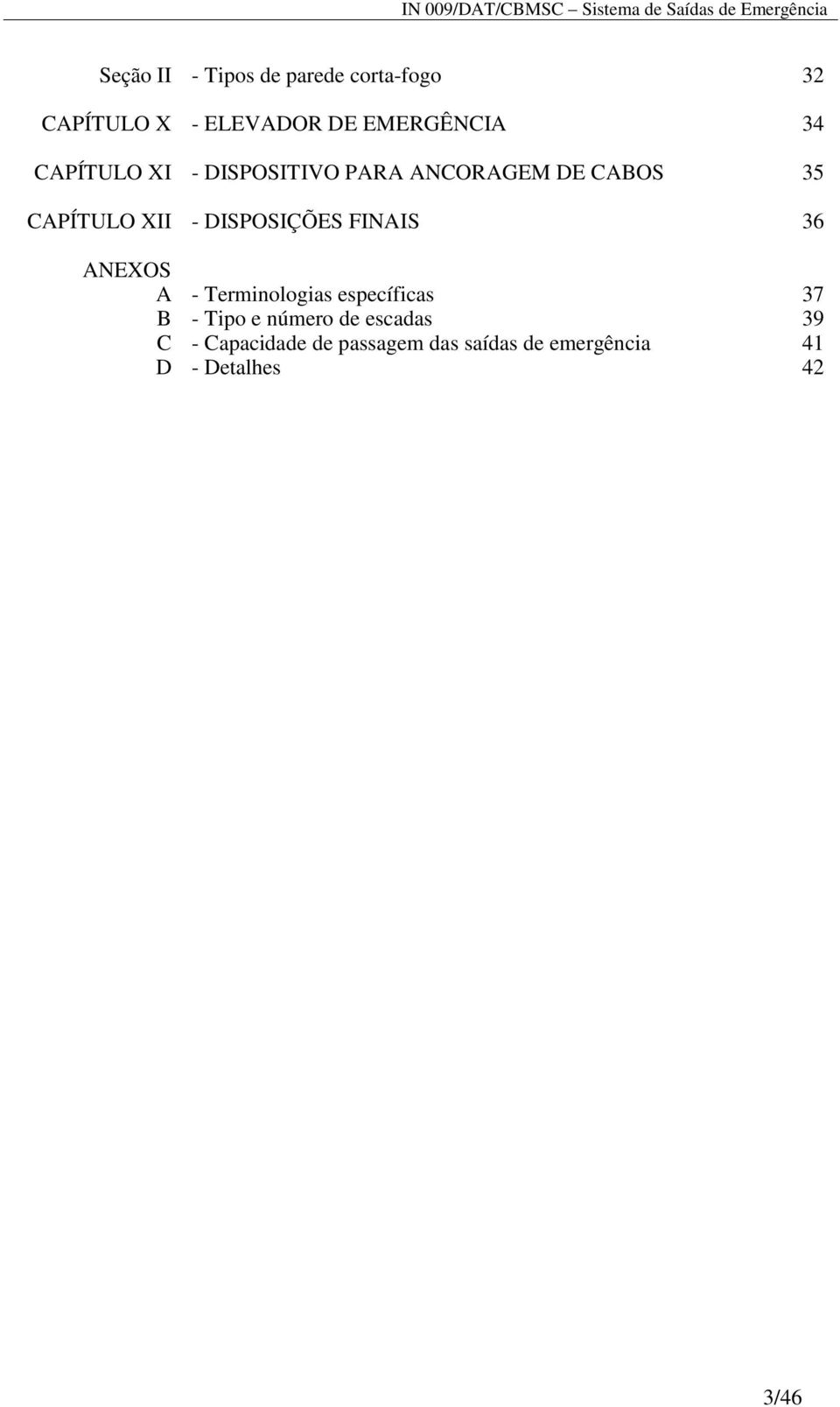 FINAIS 36 ANEXOS A - Terminologias específicas 37 B - Tipo e número de escadas