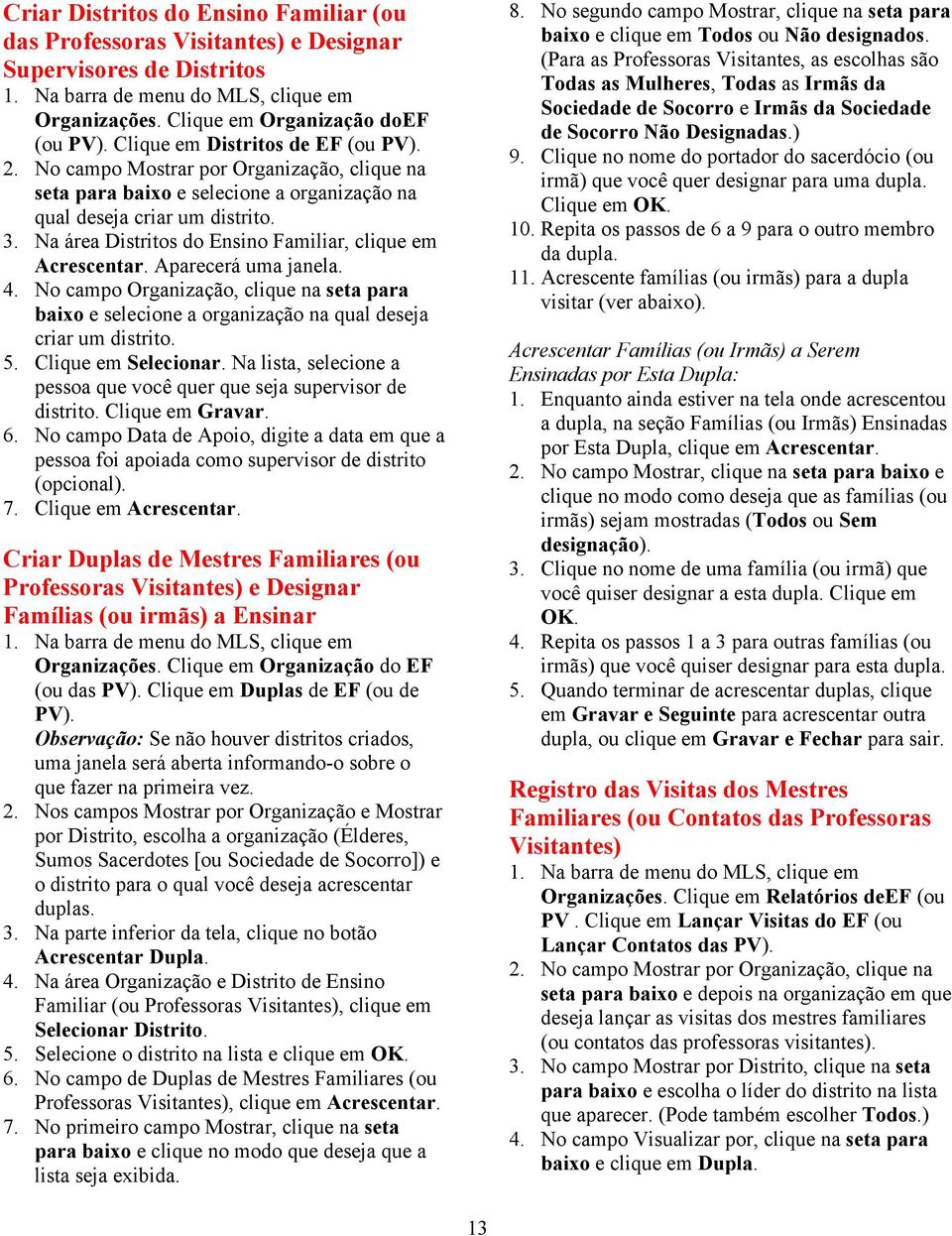 Na área Distritos do Ensino Familiar, clique em Acrescentar. Aparecerá uma janela. 4. No campo Organização, clique na seta para baixo e selecione a organização na qual deseja criar um distrito. 5.