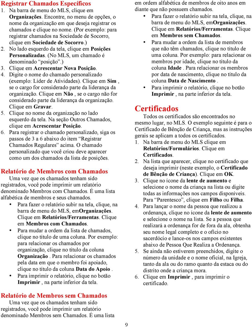 (No MLS, um chamado é denominado posição.) 3. Clique em Acrescentar Nova Posição. 4. Digite o nome do chamado personalizado (exemplo: Líder de Atividades).