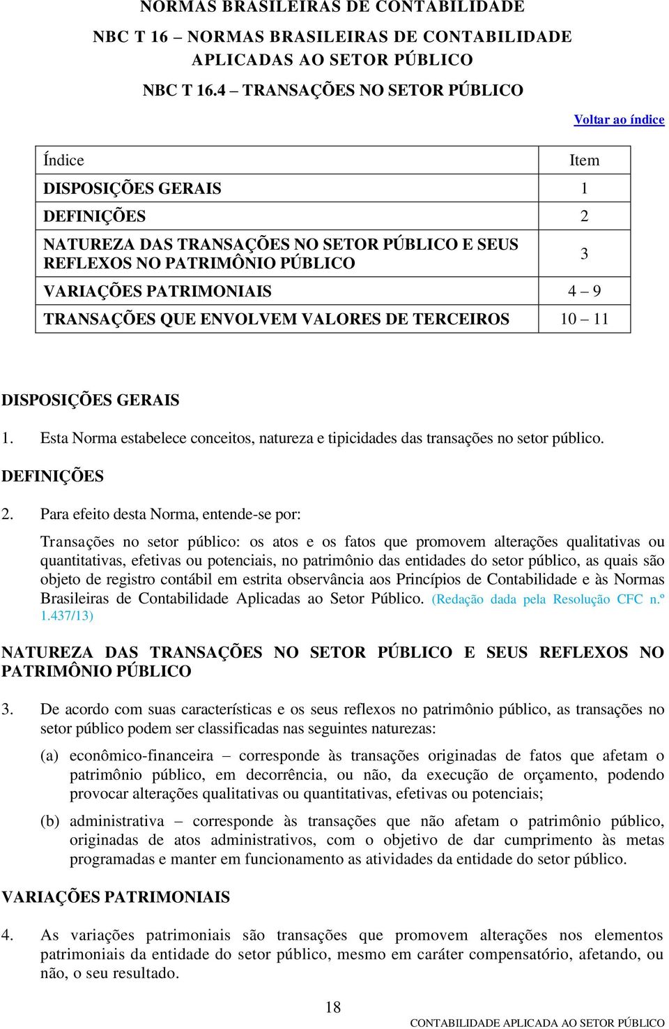 TRANSAÇÕES QUE ENVOLVEM VALORES DE TERCEIROS 10 11 3 DISPOSIÇÕES GERAIS 1. Esta Norma estabelece conceitos, natureza e tipicidades das transações no setor público. DEFINIÇÕES 2.