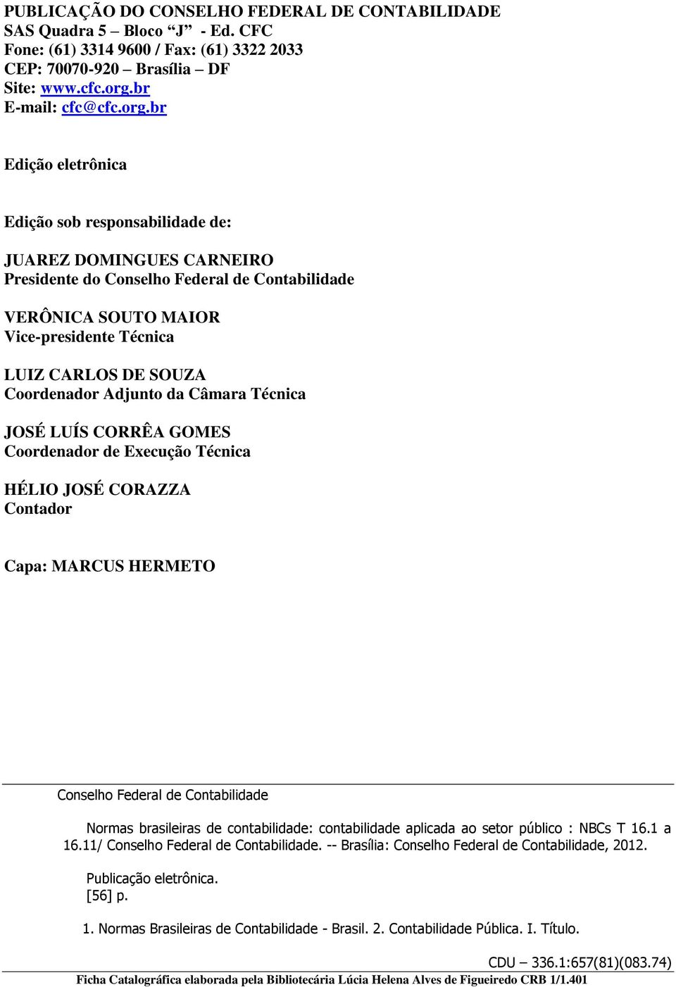 br Edição eletrônica Edição sob responsabilidade de: JUAREZ DOMINGUES CARNEIRO Presidente do Conselho Federal de Contabilidade VERÔNICA SOUTO MAIOR Vice-presidente Técnica LUIZ CARLOS DE SOUZA