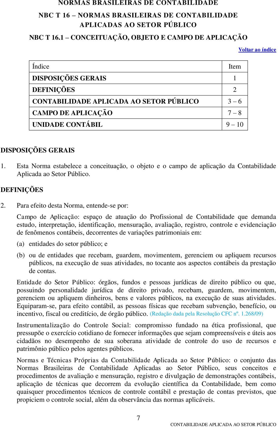 Esta Norma estabelece a conceituação, o objeto e o campo de aplicação da Contabilidade Aplicada ao Setor Público. DEFINIÇÕES 2.