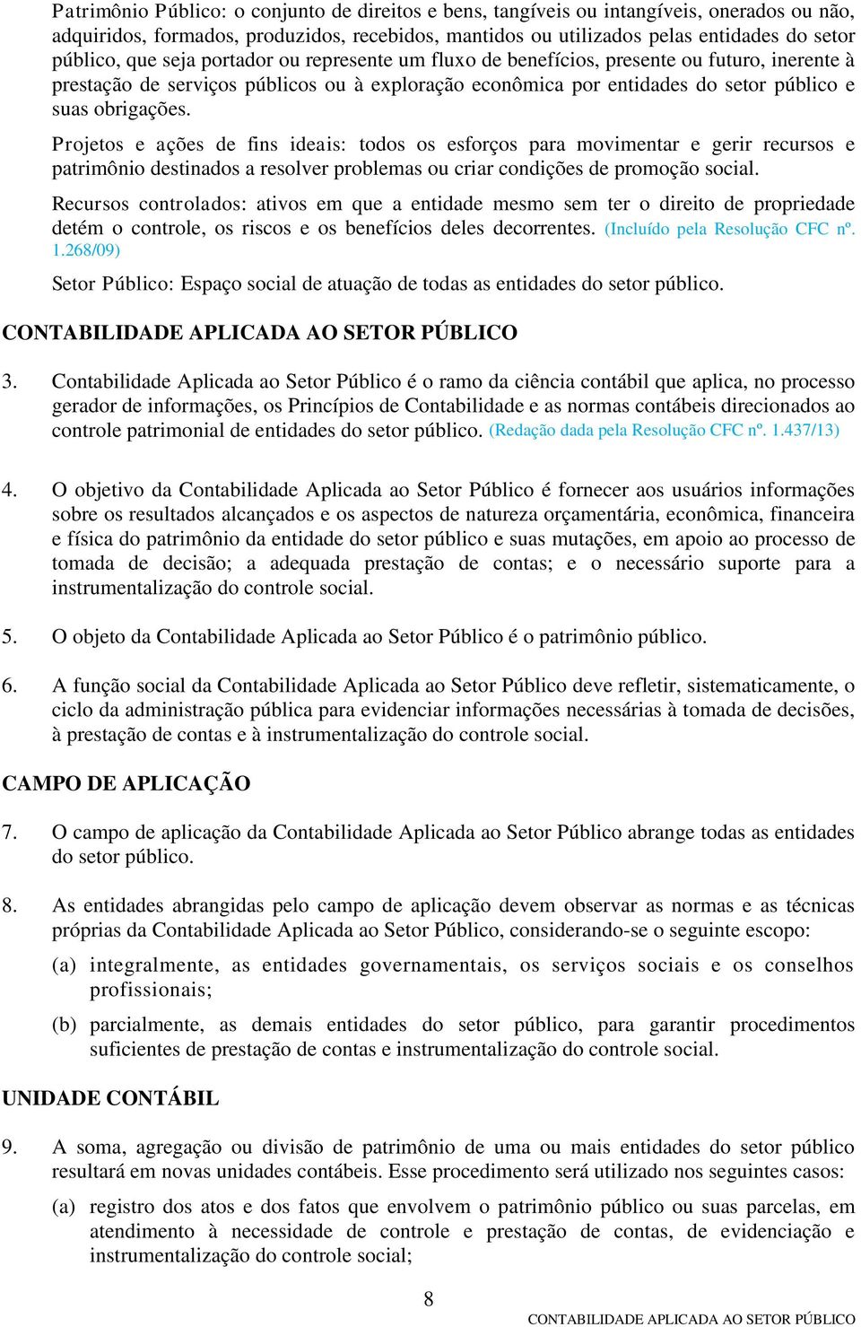 Projetos e ações de fins ideais: todos os esforços para movimentar e gerir recursos e patrimônio destinados a resolver problemas ou criar condições de promoção social.