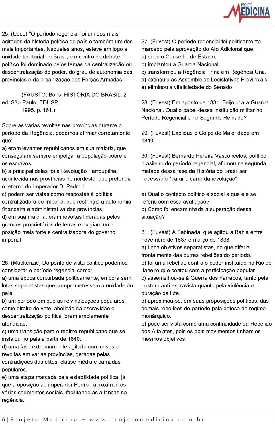 províncias e da organização das Forças Armadas." (FAUSTO, Boris. HISTÓRIA DO BRASIL. 2 ed. São Paulo: EDUSP, 1995. p. 161.