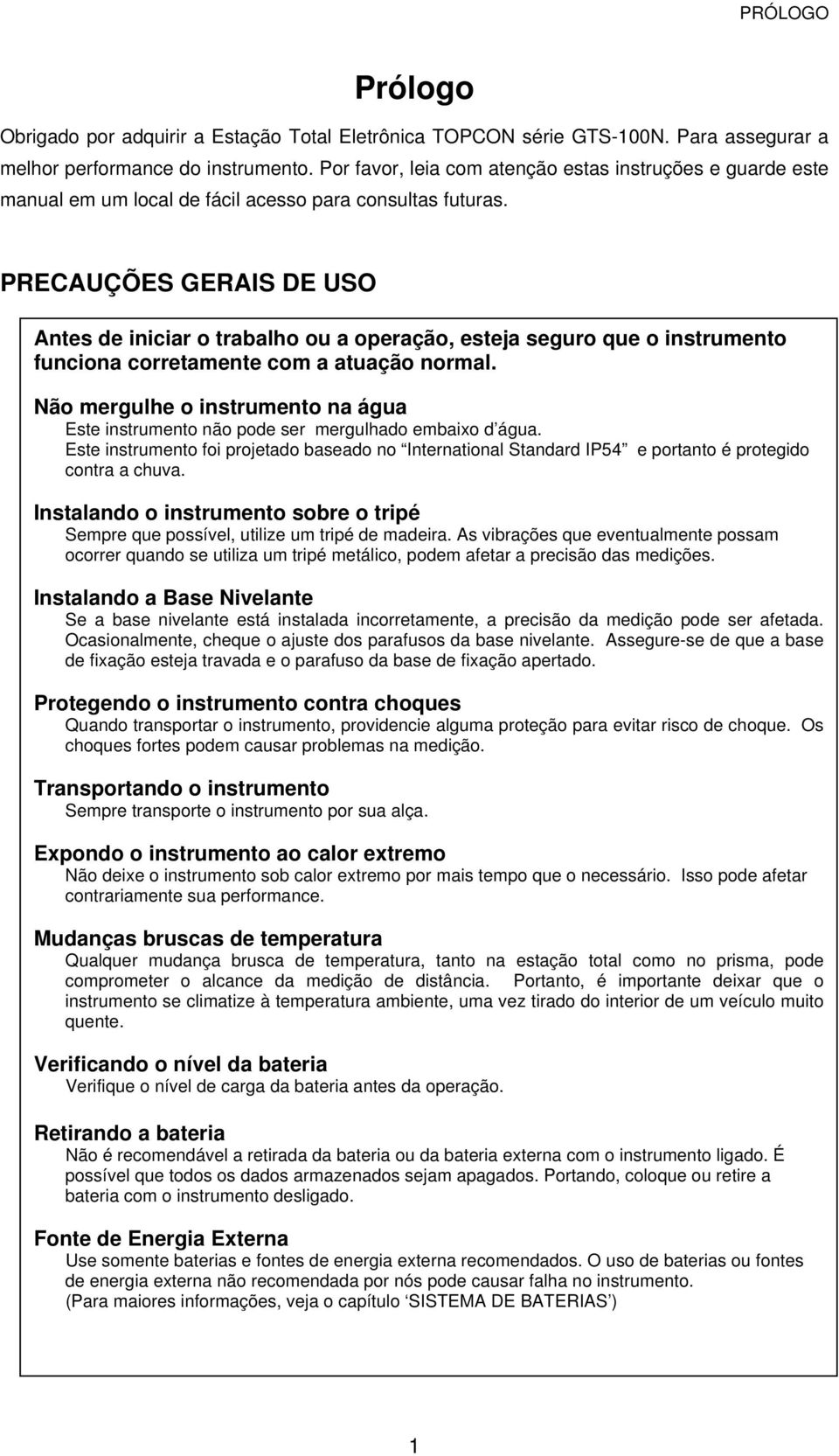 PRECAUÇÕES GERAIS DE USO Antes de iniciar o trabalho ou a operação, esteja seguro que o instrumento funciona corretamente com a atuação normal.