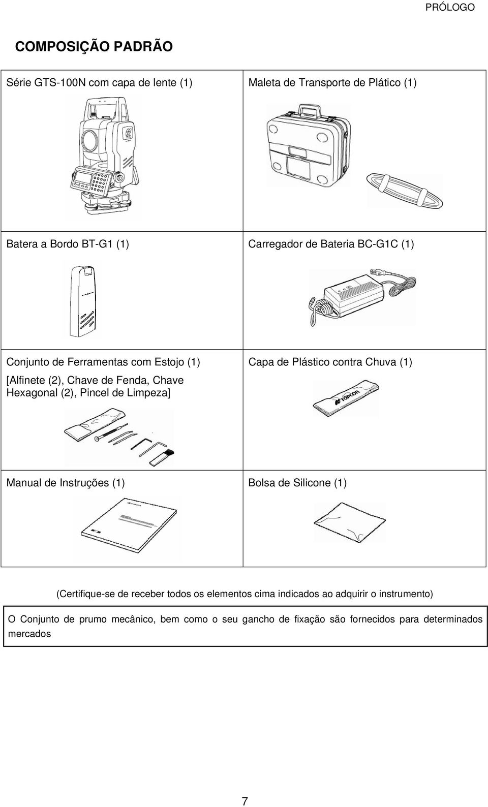 Capa de Plástico contra Chuva (1) Manual de Instruções (1) Bolsa de Silicone (1) (Certifique-se de receber todos os elementos cima