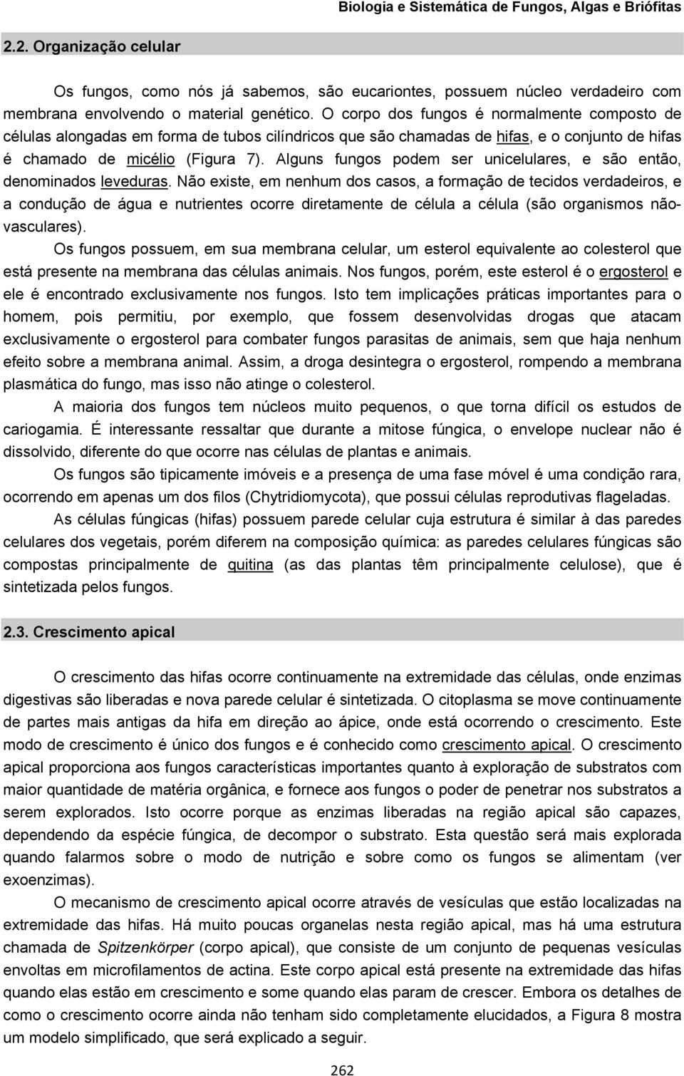 Alguns fungos podem ser unicelulares, e são então, denominados leveduras.