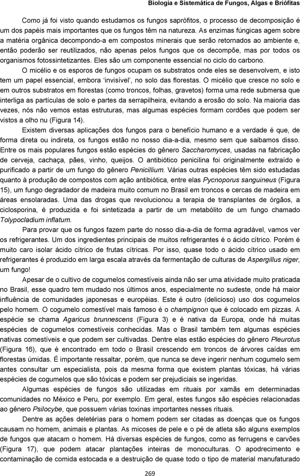 por todos os organismos fotossintetizantes. Eles são um componente essencial no ciclo do carbono.