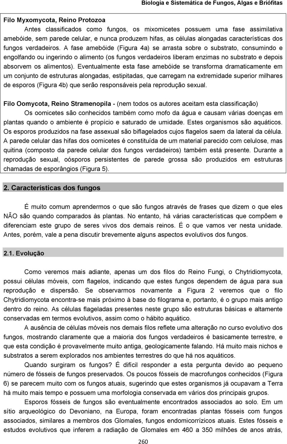 A fase amebóide (Figura 4a) se arrasta sobre o substrato, consumindo e engolfando ou ingerindo o alimento (os fungos verdadeiros liberam enzimas no substrato e depois absorvem os alimentos).