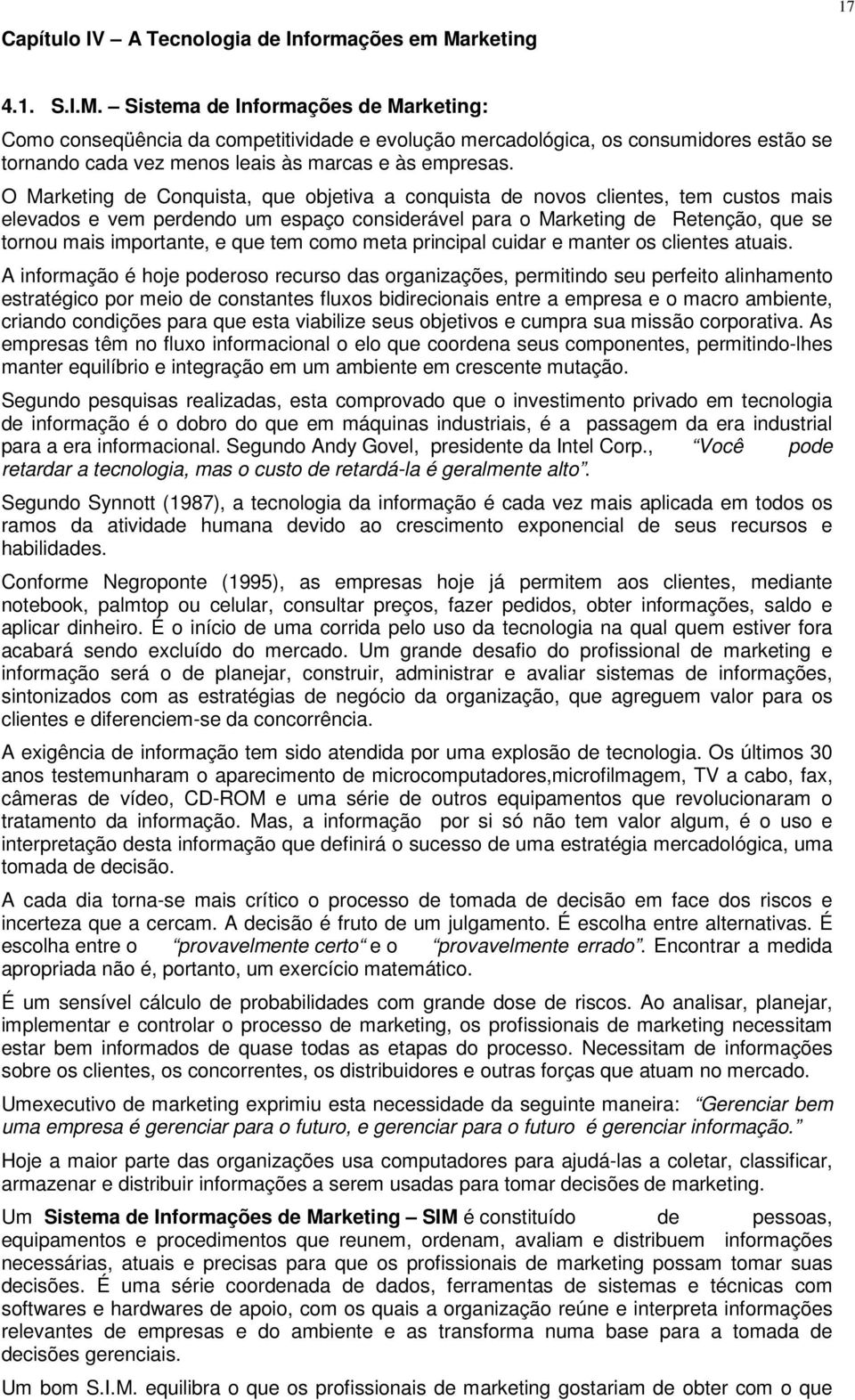 Sistema de Informações de Marketing: Como conseqüência da competitividade e evolução mercadológica, os consumidores estão se tornando cada vez menos leais às marcas e às empresas.