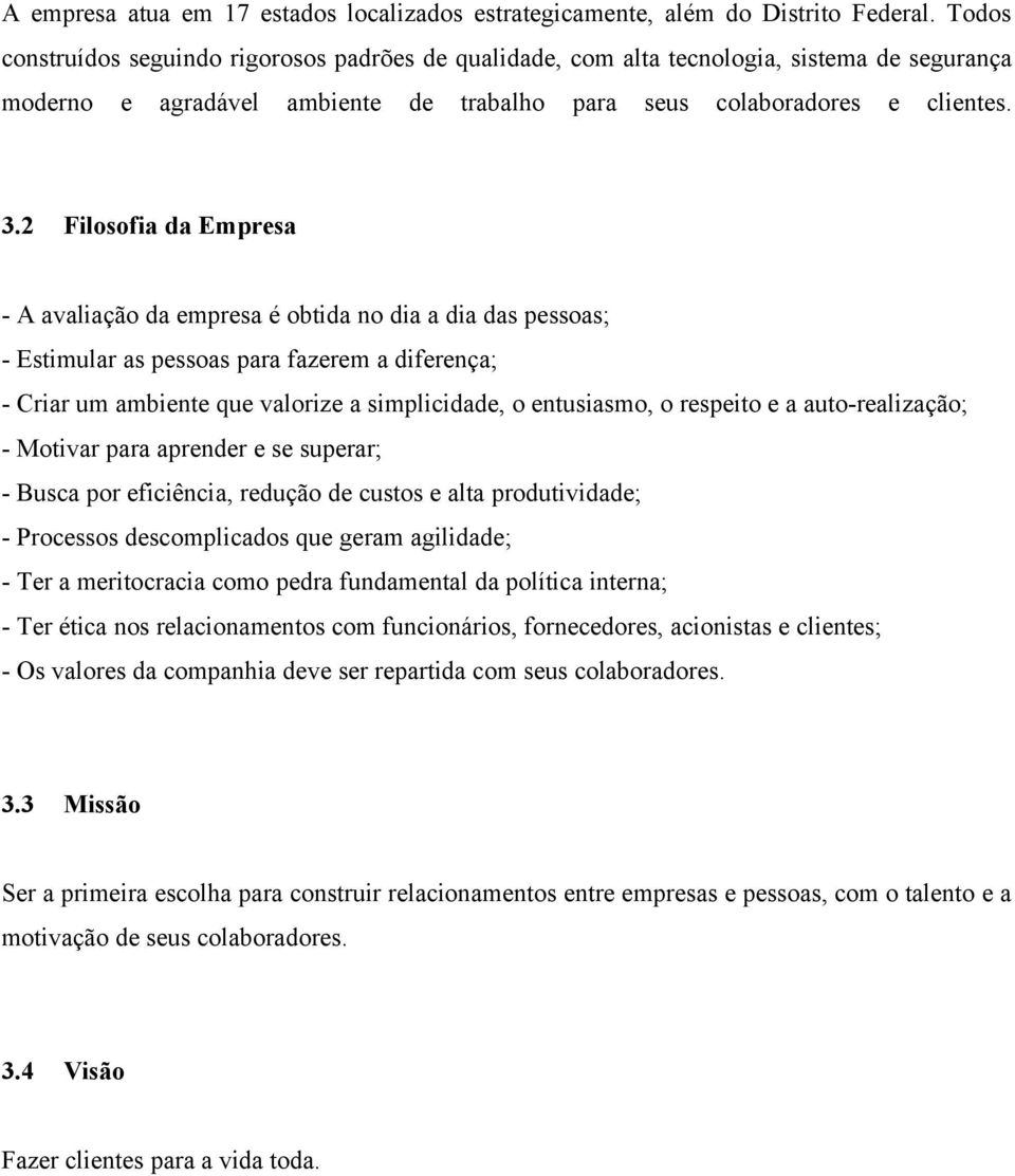 2 Filosofia da Empresa - A avaliação da empresa é obtida no dia a dia das pessoas; - Estimular as pessoas para fazerem a diferença; - Criar um ambiente que valorize a simplicidade, o entusiasmo, o