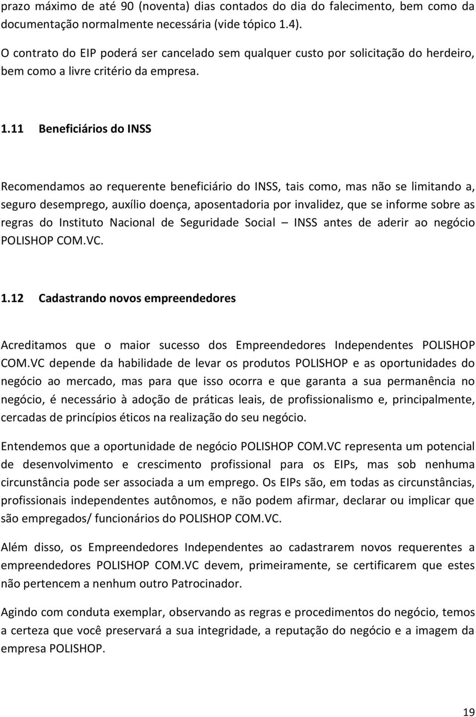 11 Beneficiários do INSS Recomendamos ao requerente beneficiário do INSS, tais como, mas não se limitando a, seguro desemprego, auxílio doença, aposentadoria por invalidez, que se informe sobre as