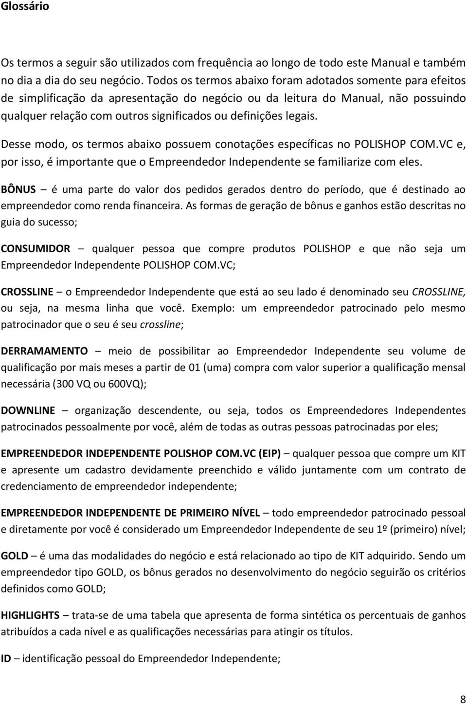 legais. Desse modo, os termos abaixo possuem conotações específicas no POLISHOP COM.VC e, por isso, é importante que o Empreendedor Independente se familiarize com eles.