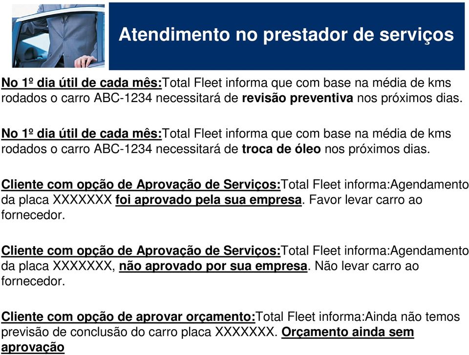 Cliente com opção de Aprovação de Serviços:Total Fleet informa:agendamento da placa XXXXXXX foi aprovado pela sua empresa. Favor levar carro ao fornecedor.