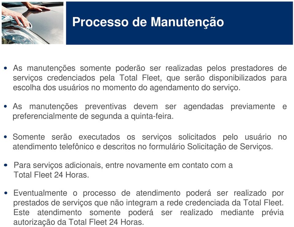 Somente serão executados os serviços solicitados pelo usuário no atendimento telefônico e descritos no formulário Solicitação de Serviços.