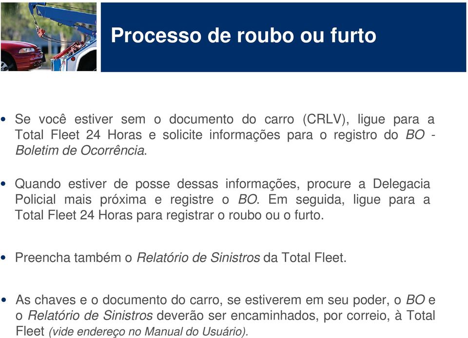 Em seguida, ligue para a Total Fleet 24 Horas para registrar o roubo ou o furto. Preencha também o Relatório de Sinistros da Total Fleet.