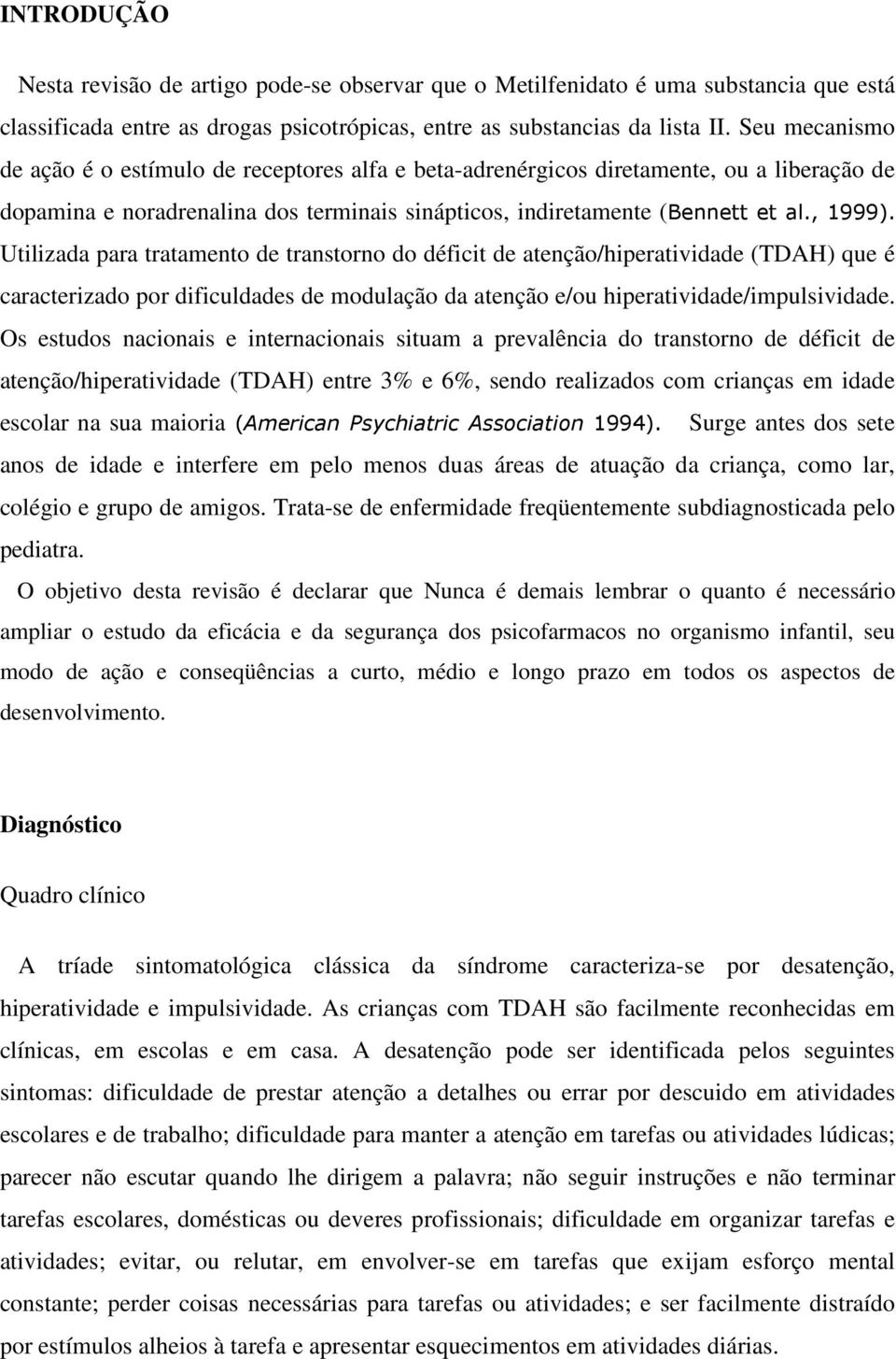 Utilizada para tratamento de transtorno do déficit de atenção/hiperatividade (TDAH) que é caracterizado por dificuldades de modulação da atenção e/ou hiperatividade/impulsividade.