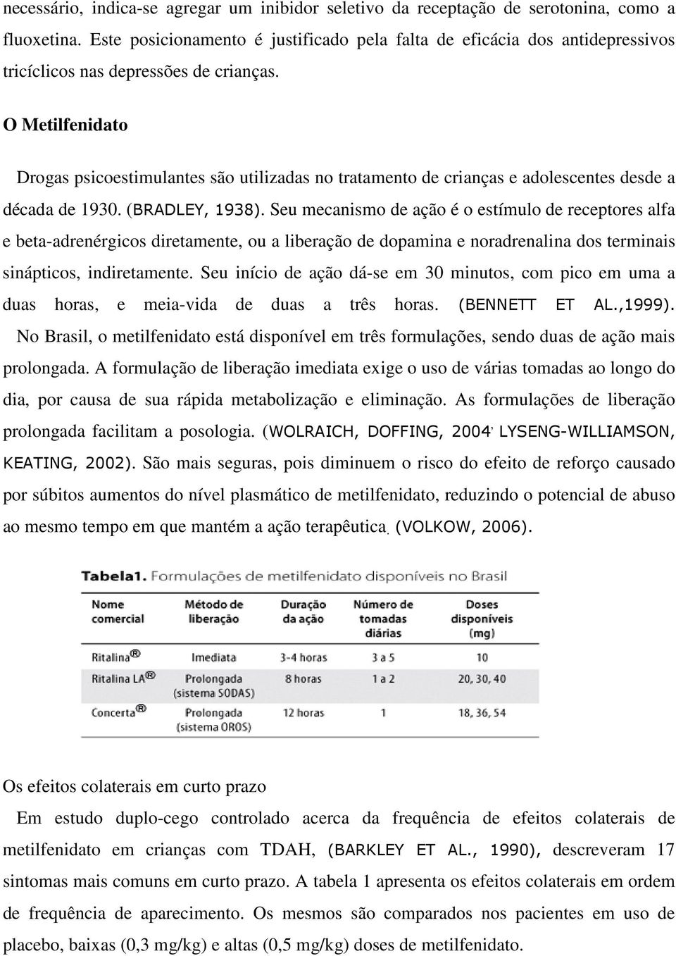 O Metilfenidato Drogas psicoestimulantes são utilizadas no tratamento de crianças e adolescentes desde a década de 1930. (BRADLEY, 1938).