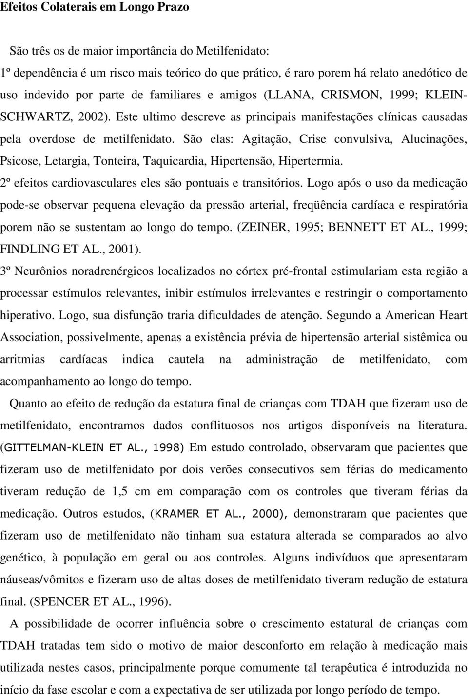 São elas: Agitação, Crise convulsiva, Alucinações, Psicose, Letargia, Tonteira, Taquicardia, Hipertensão, Hipertermia. 2º efeitos cardiovasculares eles são pontuais e transitórios.