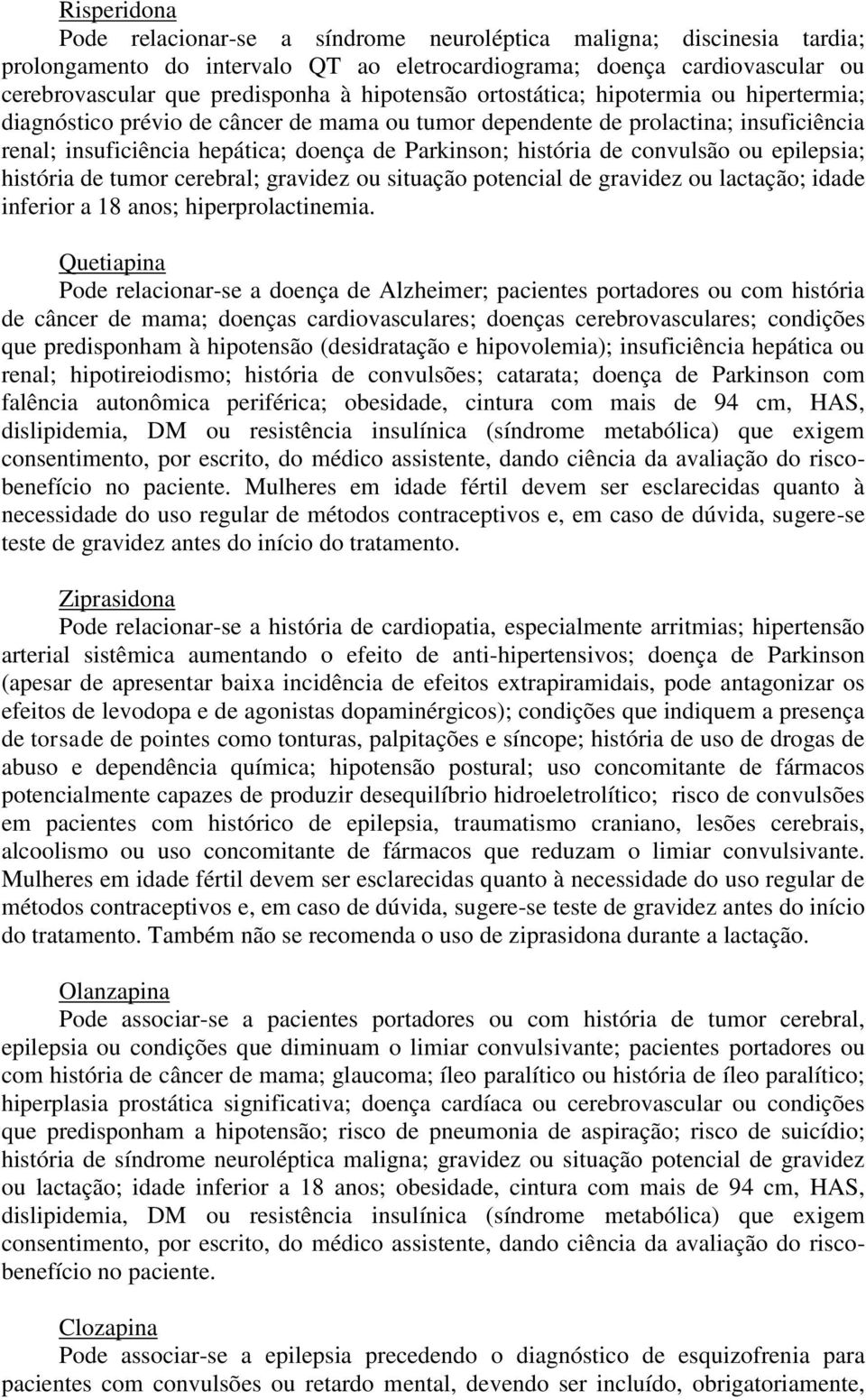 de convulsão ou epilepsia; história de tumor cerebral; gravidez ou situação potencial de gravidez ou lactação; idade inferior a 8 anos; hiperprolactinemia.