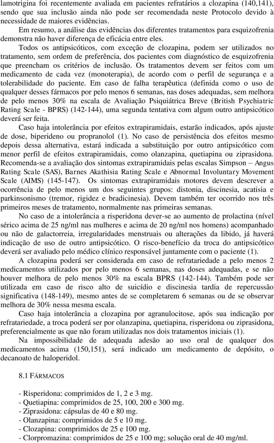 Todos os antipsicóticos, com exceção de clozapina, podem ser utilizados no tratamento, sem ordem de preferência, dos pacientes com diagnóstico de esquizofrenia que preencham os critérios de inclusão.