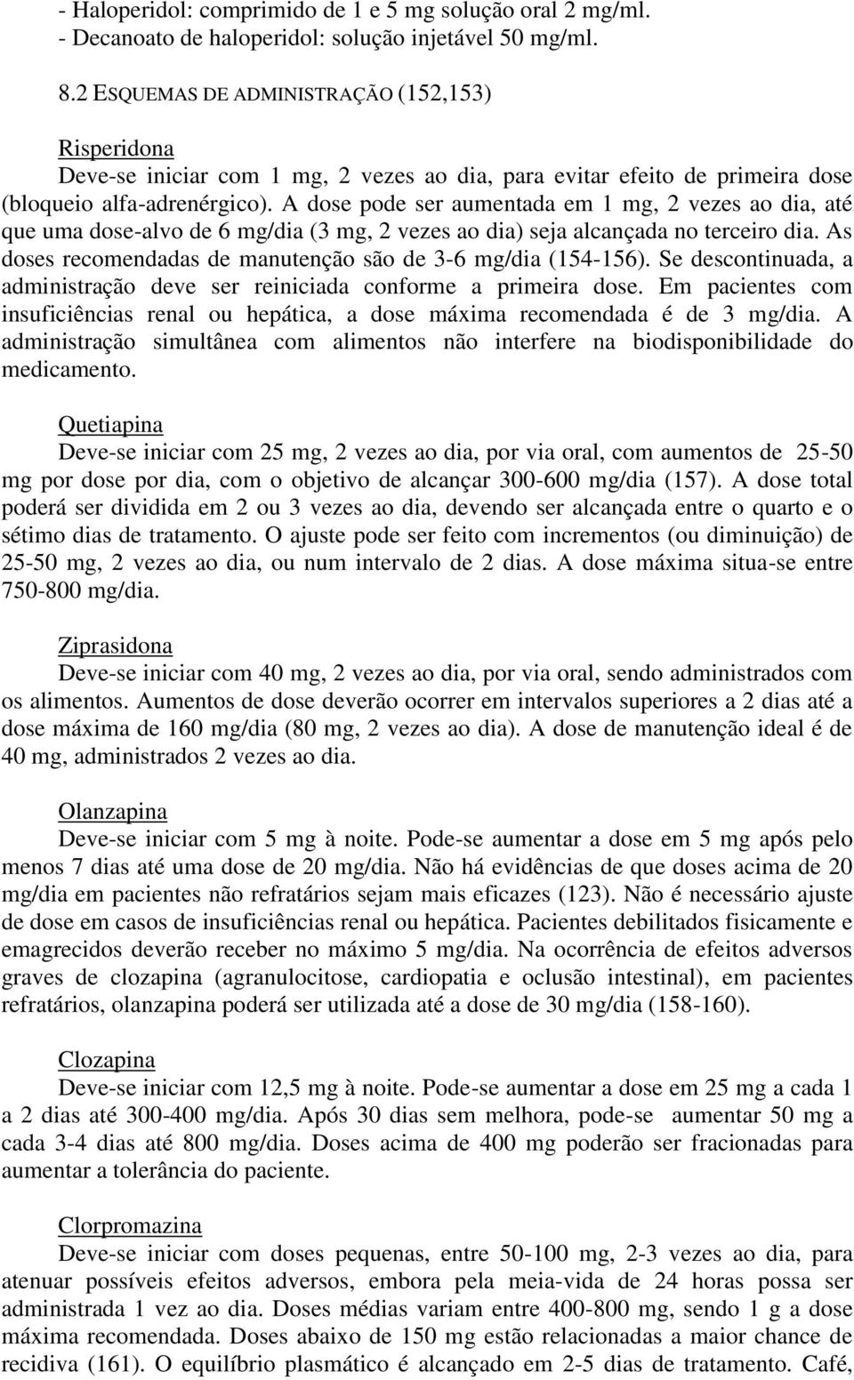 A dose pode ser aumentada em mg, vezes ao dia, até que uma dose-alvo de mg/dia ( mg, vezes ao dia) seja alcançada no terceiro dia. As doses recomendadas de manutenção são de - mg/dia (-).