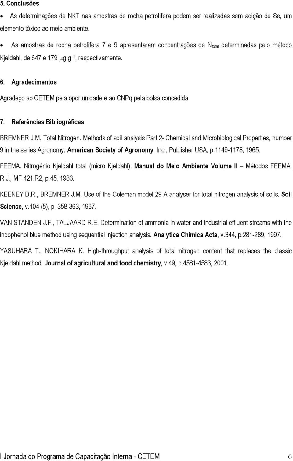 7. Referências Bibliográficas BREMNER J.M. Total Nitrogen. Methods of soil analysis Part 2- Chemical and Microbiological Properties, number 9 in the series Agronomy. American Society of Agronomy, Inc.