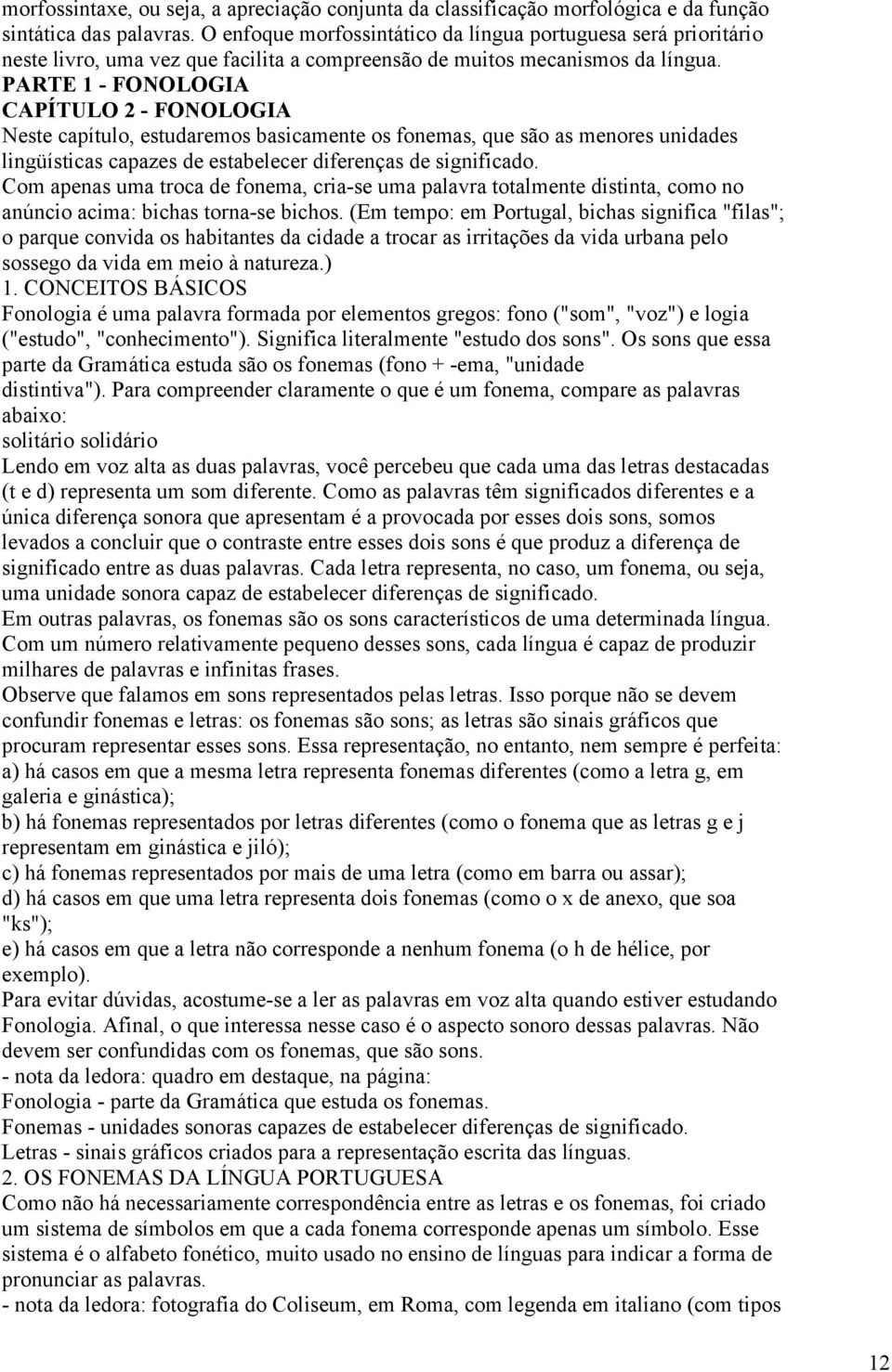 PARTE 1 - FONOLOGIA CAPÍTULO 2 - FONOLOGIA Neste capítulo, estudaremos basicamente os fonemas, que são as menores unidades lingüísticas capazes de estabelecer diferenças de significado.