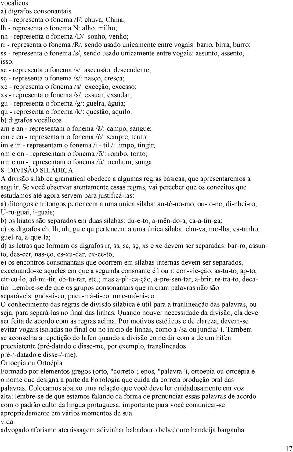 unicamente entre vogais: barro, birra, burro; ss - representa o fonema /s/, sendo usado unicamente entre vogais: assunto, assento, isso; sc - representa o fonema /s/: ascensão, descendente; sç -